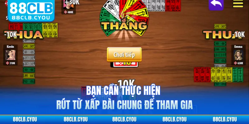 Bạn cần thực hiện rút từ xấp bài chung để tham gia