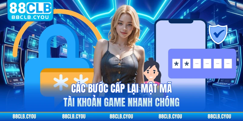 Các bước cấp lại mật mã tài khoản game nhanh chóng