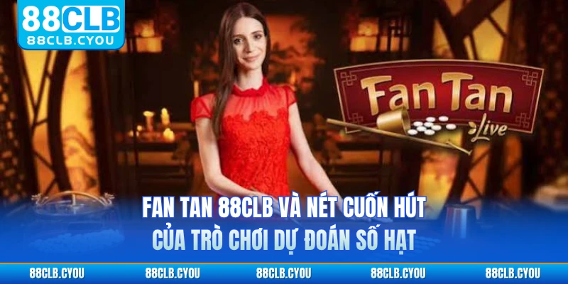 Fan Tan 88CLB và nét cuốn hút của trò chơi dự đoán số hạt