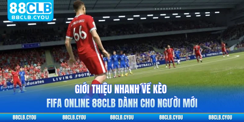 Giới thiệu nhanh về kèo FIFA online 88CLB dành cho người mới