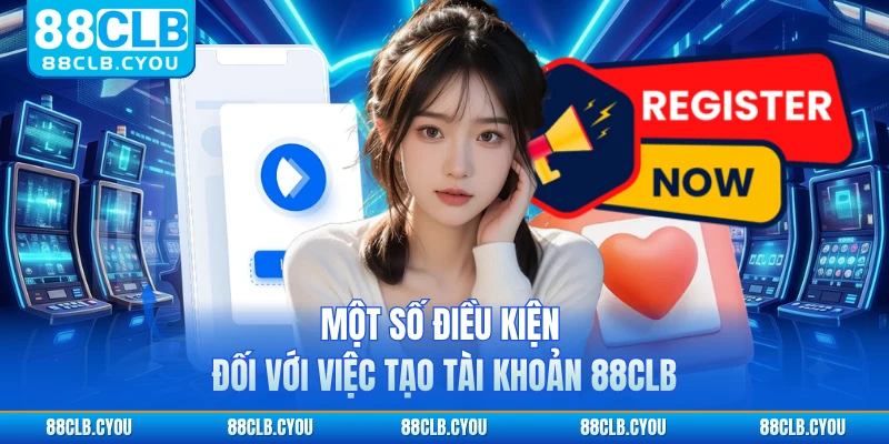 Một số điều kiện đối với việc tạo tài khoản 88CLB