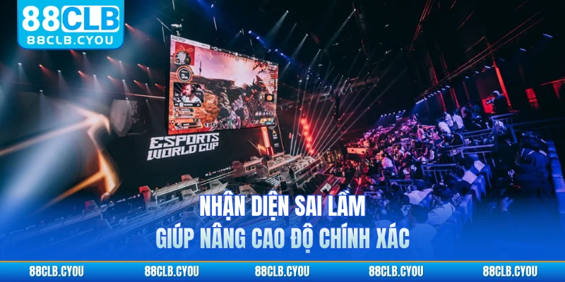 Nhận diện sai lầm giúp nâng cao độ chính xác