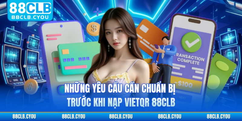 Những yêu cầu cần chuẩn bị trước khi nạp VietQR 88CLB