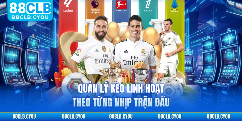 Quản lý kèo linh hoạt theo từng nhịp trận đấu