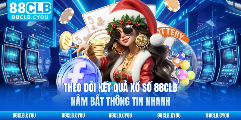 Theo dõi kết quả xổ số 88CLB nắm bắt thông tin nhanh