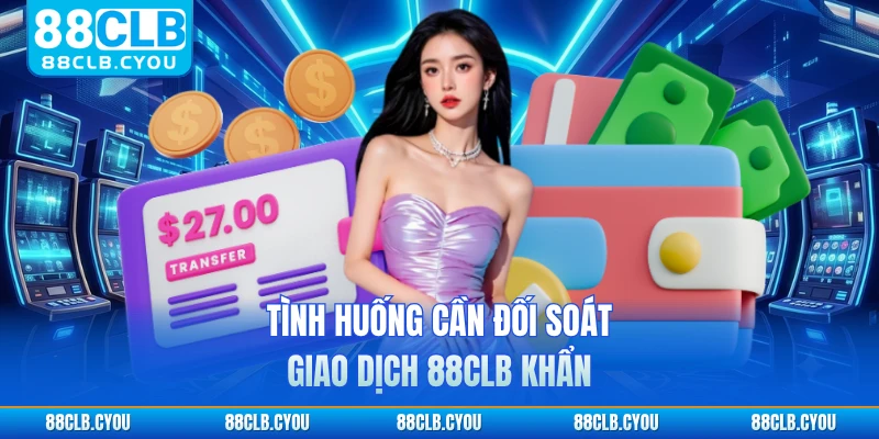 Tình huống cần đối soát giao dịch 88CLB khẩn