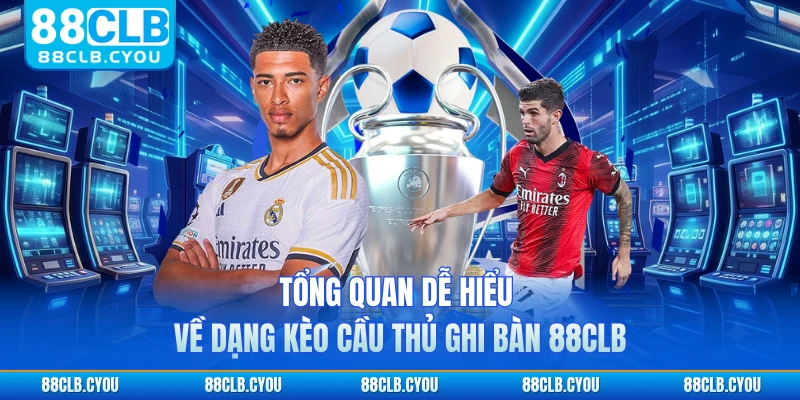 Tổng quan dễ hiểu về dạng kèo cầu thủ ghi bàn 88CLB