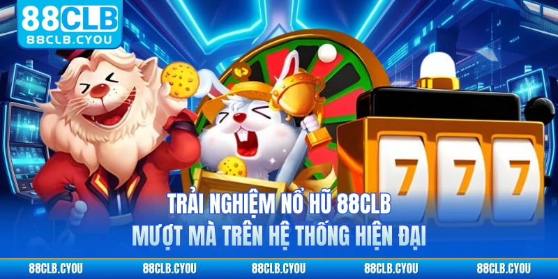 Trải nghiệm nổ hũ 88CLB mượt mà trên hệ thống hiện đại